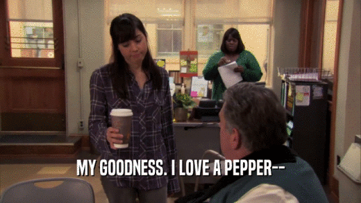MY GOODNESS. I LOVE A PEPPER--  