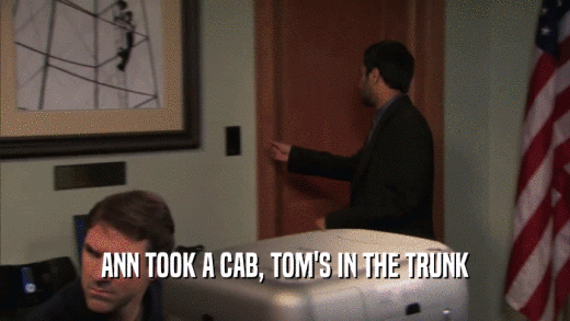 ANN TOOK A CAB, TOM'S IN THE TRUNK  
