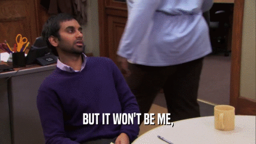 BUT IT WON'T BE ME,  