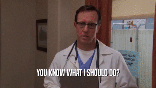 YOU KNOW WHAT I SHOULD DO?  