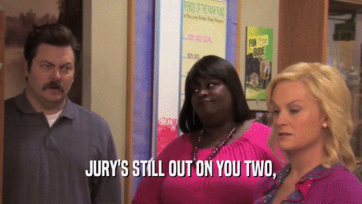 JURY'S STILL OUT ON YOU TWO,  