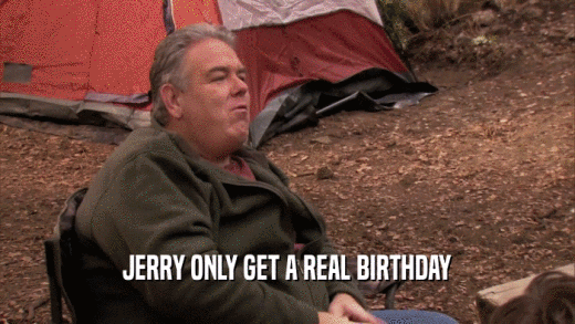JERRY ONLY GET A REAL BIRTHDAY  