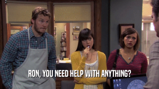 RON, YOU NEED HELP WITH ANYTHING?  
