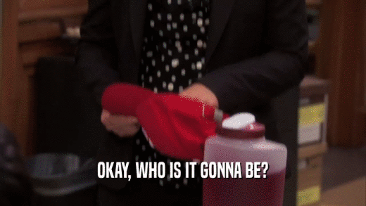 OKAY, WHO IS IT GONNA BE?  
