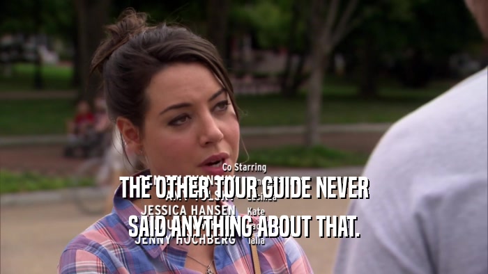 THE OTHER TOUR GUIDE NEVER SAID ANYTHING ABOUT THAT. 
