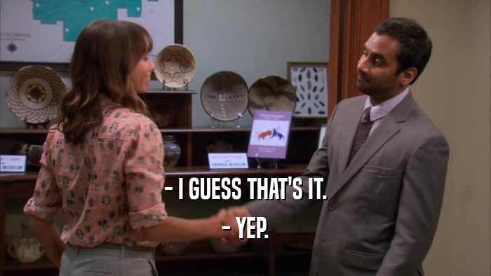 - I GUESS THAT'S IT. - YEP. 