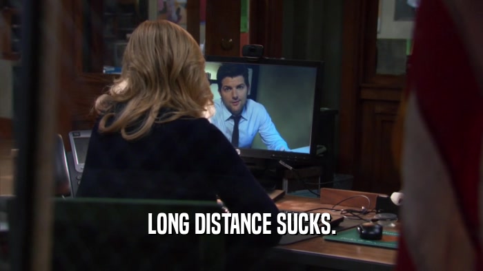 LONG DISTANCE SUCKS.  