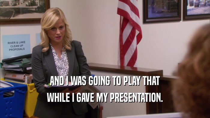 AND I WAS GOING TO PLAY THAT WHILE I GAVE MY PRESENTATION. 