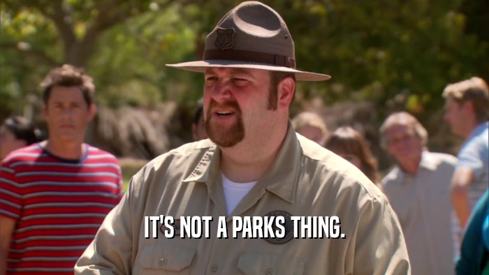 IT'S NOT A PARKS THING.  