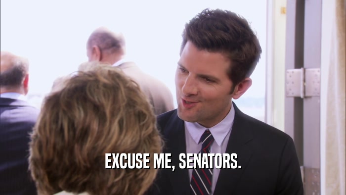 EXCUSE ME, SENATORS.  