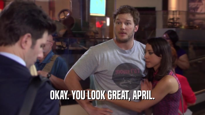 OKAY. YOU LOOK GREAT, APRIL.  