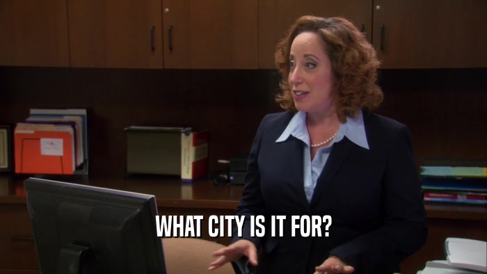 WHAT CITY IS IT FOR?  
