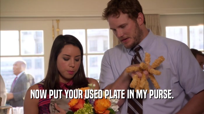 NOW PUT YOUR USED PLATE IN MY PURSE.  