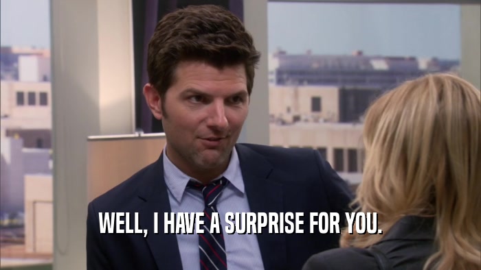 WELL, I HAVE A SURPRISE FOR YOU.  