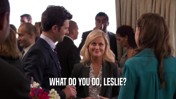 WHAT DO YOU DO, LESLIE?  