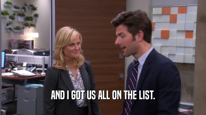 AND I GOT US ALL ON THE LIST.  