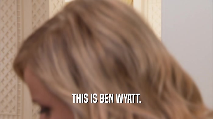 THIS IS BEN WYATT.  