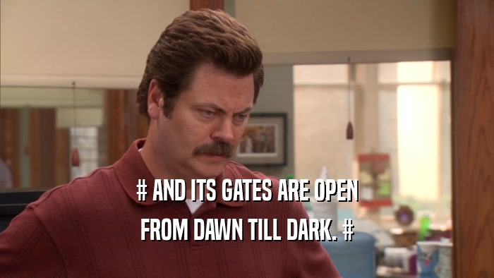 # AND ITS GATES ARE OPEN FROM DAWN TILL DARK. # 