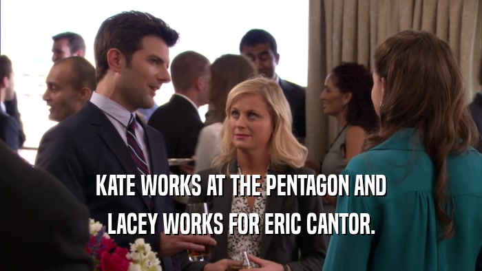 KATE WORKS AT THE PENTAGON AND LACEY WORKS FOR ERIC CANTOR. 