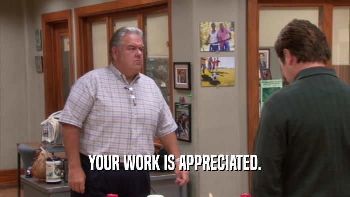 YOUR WORK IS APPRECIATED.  