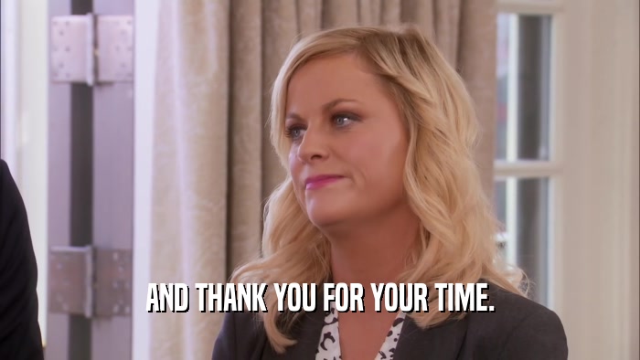 AND THANK YOU FOR YOUR TIME.  