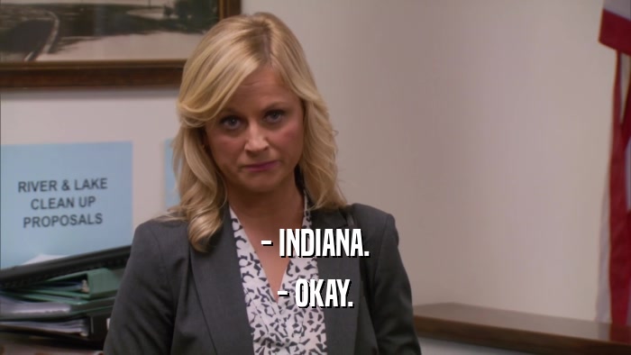 - INDIANA. - OKAY. 
