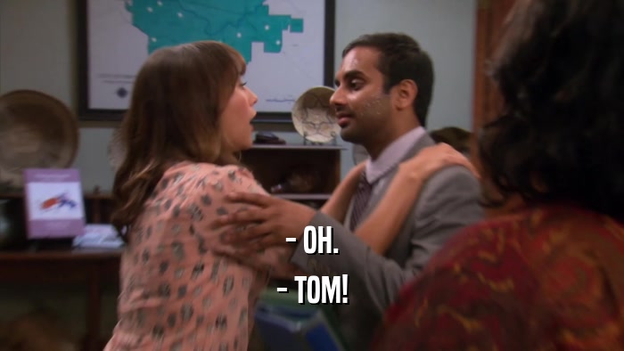 - OH. - TOM! 
