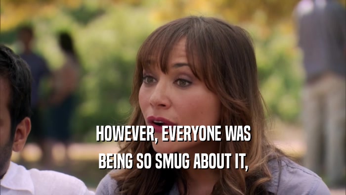 HOWEVER, EVERYONE WAS BEING SO SMUG ABOUT IT, 