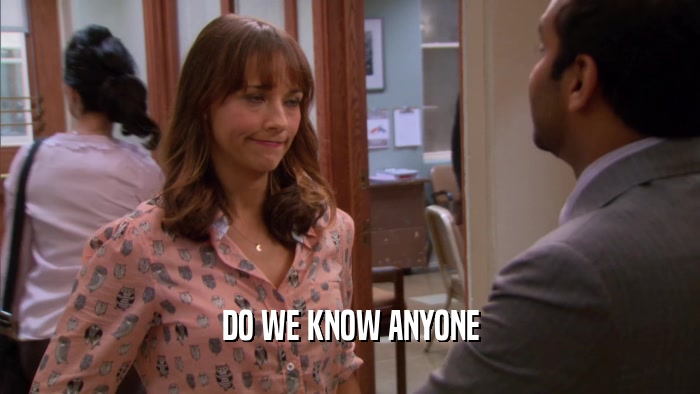 DO WE KNOW ANYONE  