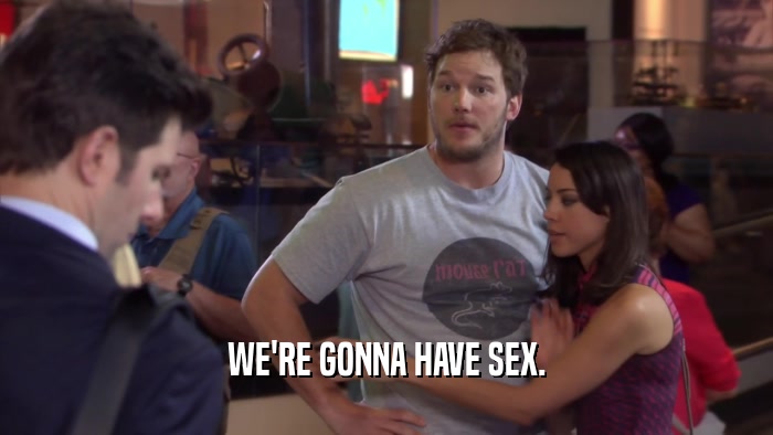 WE'RE GONNA HAVE SEX.  