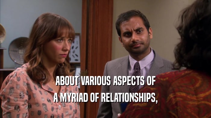 ABOUT VARIOUS ASPECTS OF A MYRIAD OF RELATIONSHIPS, 