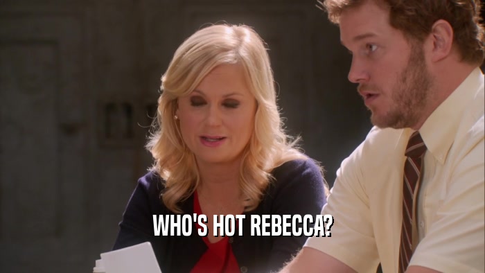 WHO'S HOT REBECCA?  