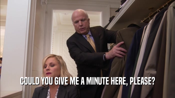 COULD YOU GIVE ME A MINUTE HERE, PLEASE?  