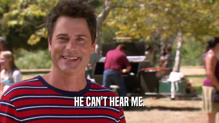 HE CAN'T HEAR ME.  