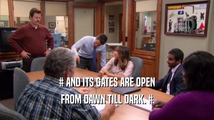 # AND ITS GATES ARE OPEN FROM DAWN TILL DARK. # 