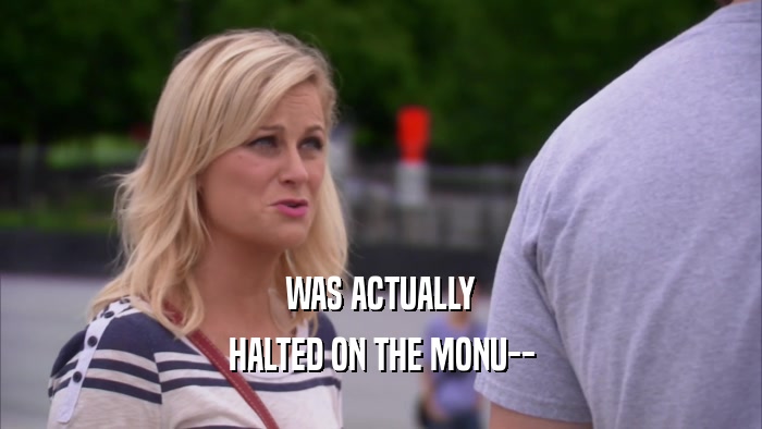 WAS ACTUALLY HALTED ON THE MONU-- 