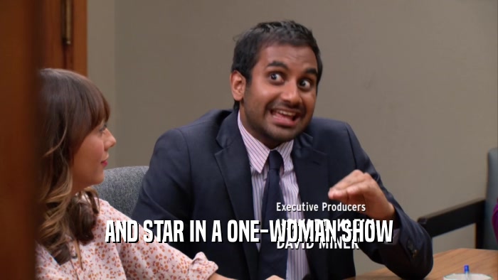 AND STAR IN A ONE-WOMAN SHOW  