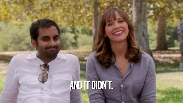 AND IT DIDN'T.  
