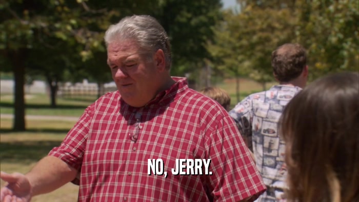 NO, JERRY.  
