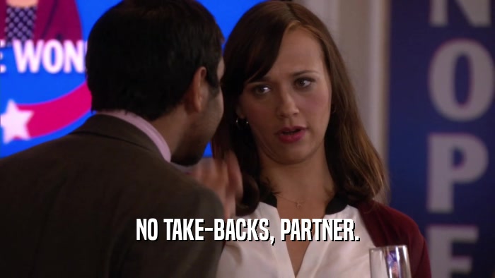 NO TAKE-BACKS, PARTNER.  