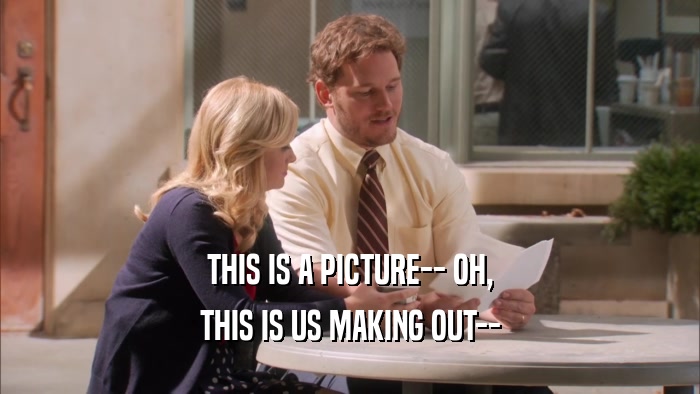 THIS IS A PICTURE-- OH, THIS IS US MAKING OUT-- 