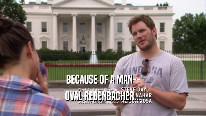 BECAUSE OF A MAN-- OVAL REDENBACHER... 