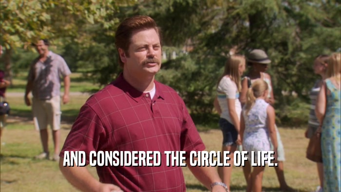 AND CONSIDERED THE CIRCLE OF LIFE.  