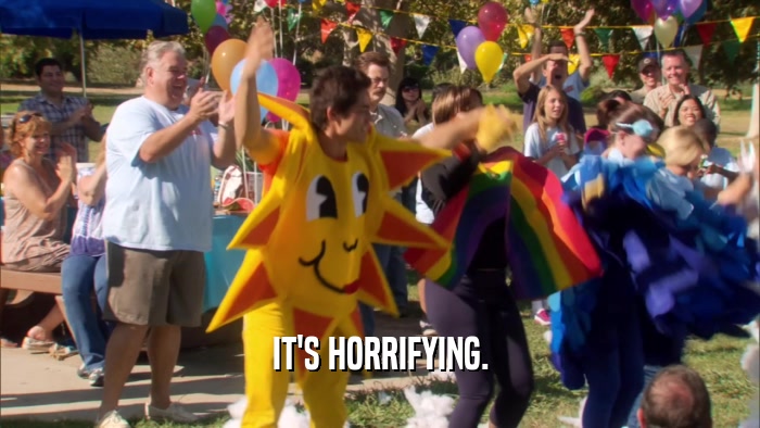IT'S HORRIFYING.  