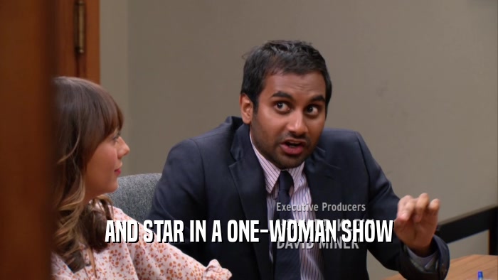 AND STAR IN A ONE-WOMAN SHOW  
