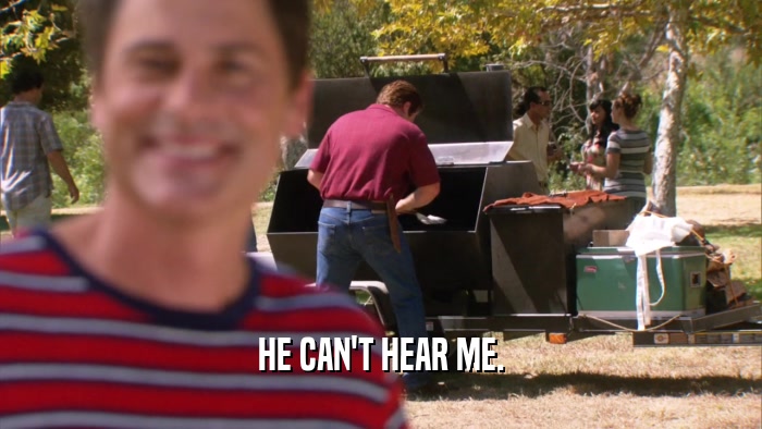 HE CAN'T HEAR ME.  