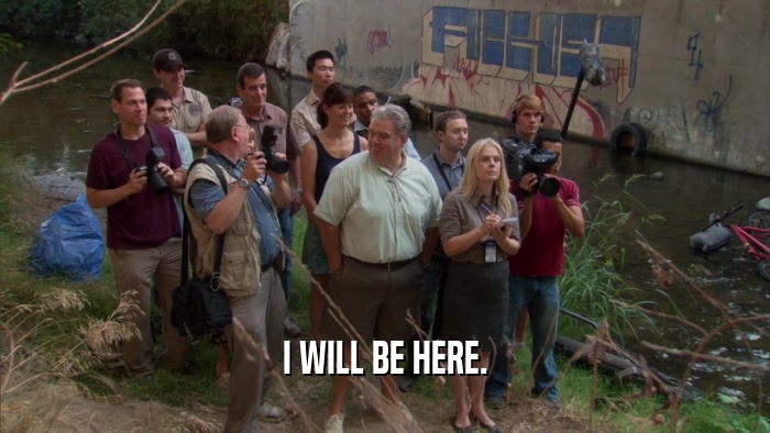 I WILL BE HERE.  