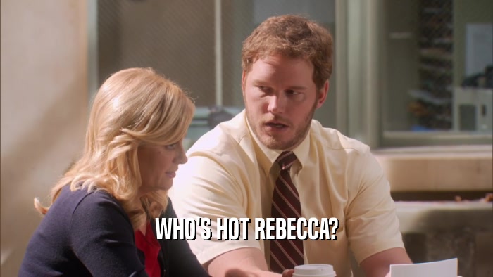 WHO'S HOT REBECCA?  