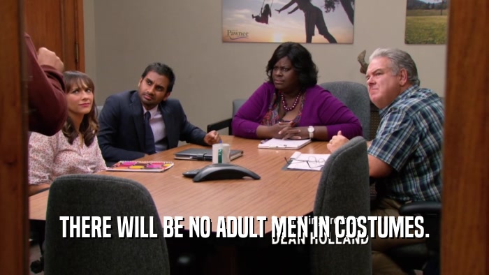 THERE WILL BE NO ADULT MEN IN COSTUMES.  