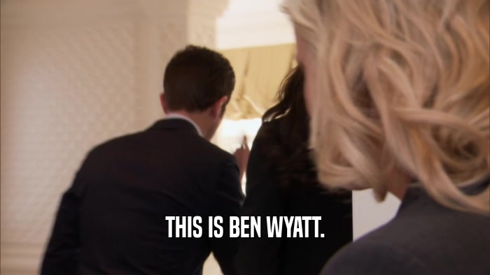 THIS IS BEN WYATT.  